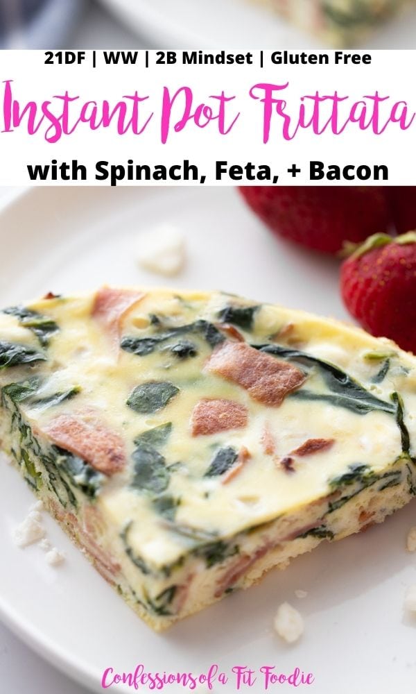 Close up photo of a slice of frittata on a white plate with a black and pink text overlay on a white rectangle. Text says 21 DF | WW | 2B Mindset | Gluten Free | Instant Pot Frittata with Spinach, Feta, + Bacon | Confessions of a Fit Foodie