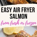 Pinterest image with text overlay for Easy Air Fryer Salmon from fresh or frozen.
